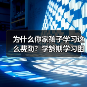 为什么你家孩子学习这么费劲?学龄期学习困难的真相(图2) 为什么你家孩子学习这么费劲?学龄期学习困难的真相(图2)