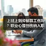 缩略图–上班上到抑郁算工伤吗？职业心理创伤纳入职业病背后的3个真实故事–焦虑症治疗